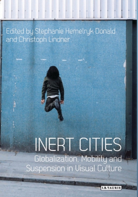 Inert Cities : Globalization, Mobility and Suspension in Visual Culture, PDF eBook