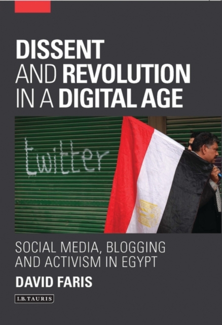 Dissent and Revolution in a Digital Age : Social Media, Blogging and Activism in Egypt, PDF eBook