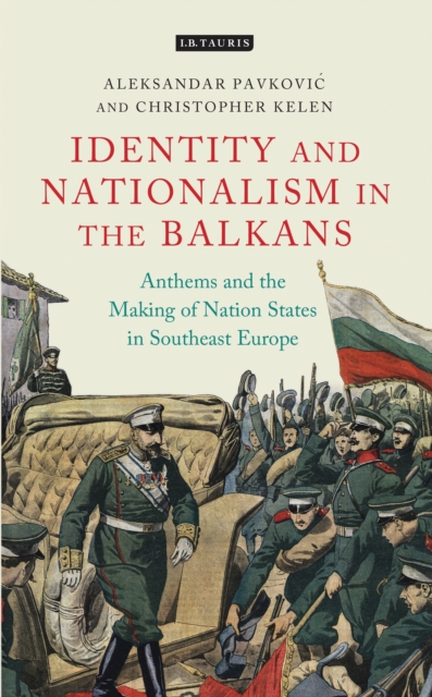 Anthems and the Making of Nation States : Identity and Nationalism in the Balkans, PDF eBook