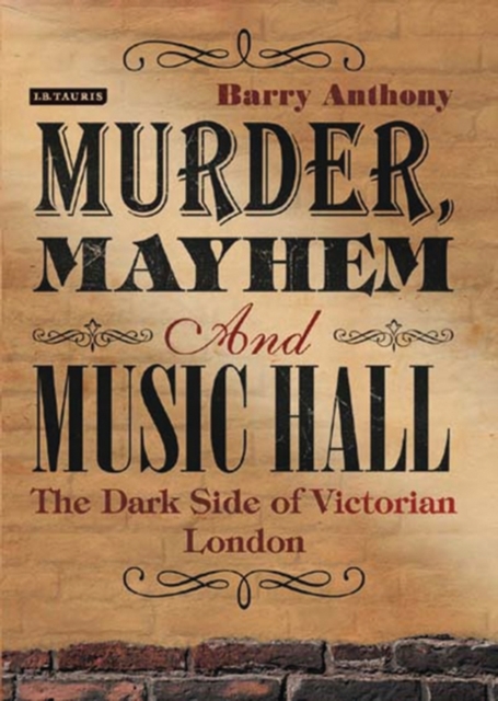 Murder, Mayhem and Music Hall : The Dark Side of Victorian London, PDF eBook