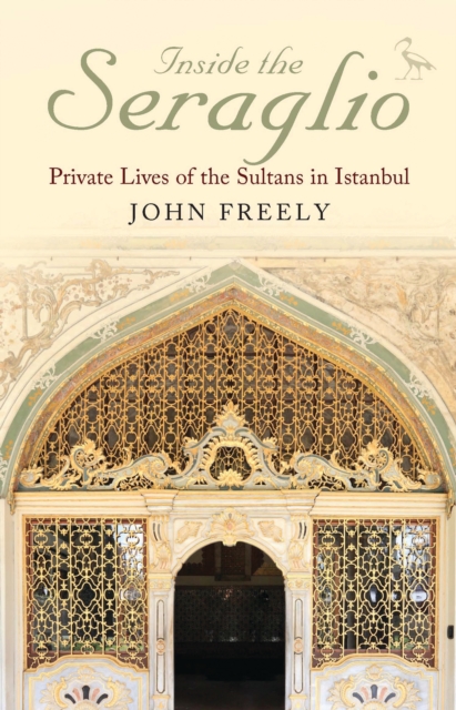 Inside the Seraglio : Private Lives of the Sultans in Istanbul, EPUB eBook