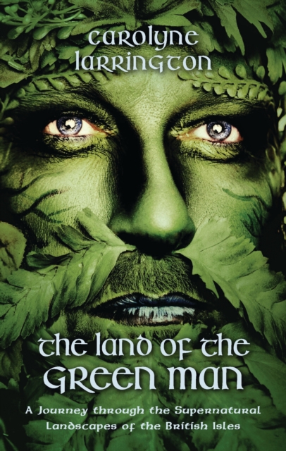 The Land of the Green Man : A Journey Through the Supernatural Landscapes of the British Isles, EPUB eBook