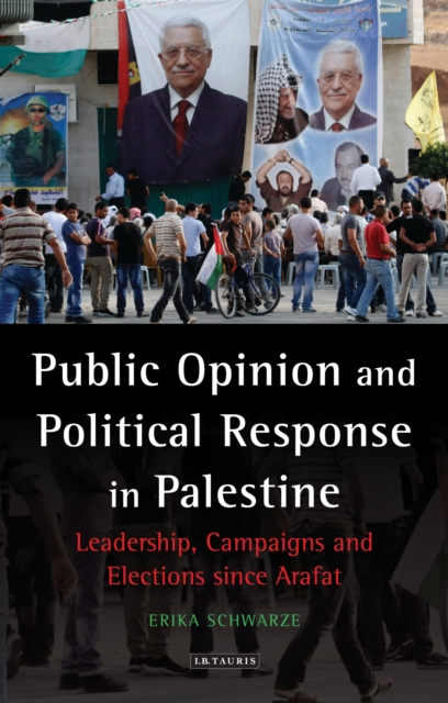 Public Opinion and Political Response in Palestine : Leadership, Campaigns and Elections Since Arafat, EPUB eBook