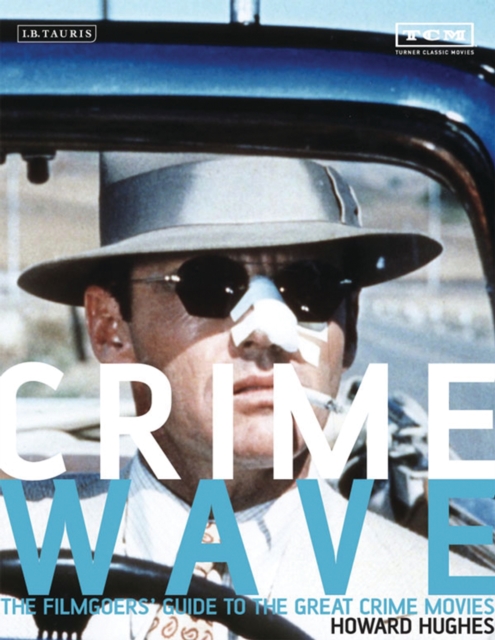 Crime Wave : The Filmgoers' Guide to the Great Crime Movies, EPUB eBook