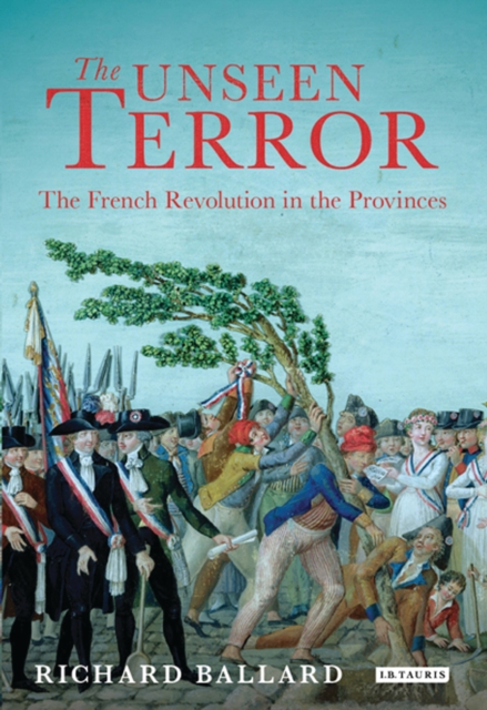 The Unseen Terror : The French Revolution in the Provinces, EPUB eBook