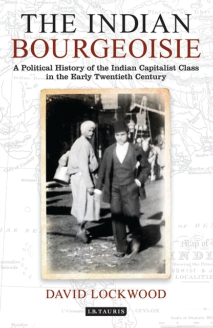 The Indian Bourgeoisie : A Political History of the Indian Capitalist Class in the Early Twentieth Century, EPUB eBook