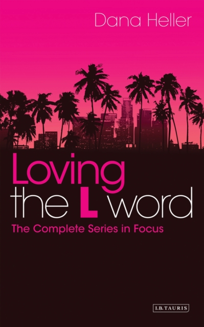 Loving The L Word : The Complete Series in Focus, EPUB eBook