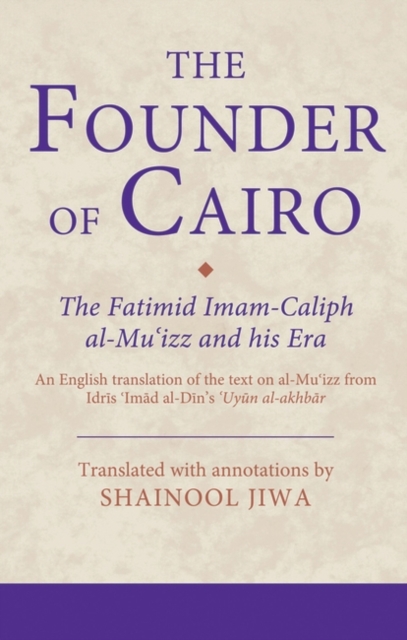 The Founder of Cairo : The Fatimid Imam-Caliph Al-Mu'Izz and His Era, EPUB eBook