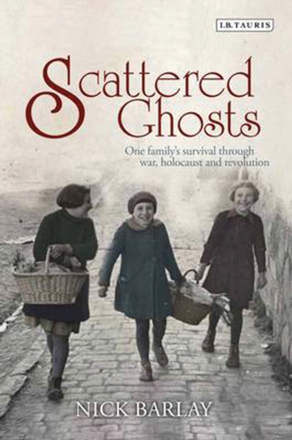 Scattered Ghosts : One Family's Survival through War, Holocaust and Revolution, EPUB eBook