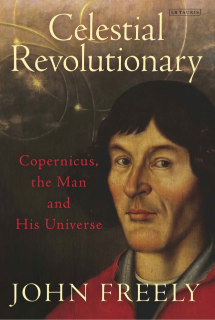 Celestial Revolutionary : Copernicus, the Man and His Universe, EPUB eBook