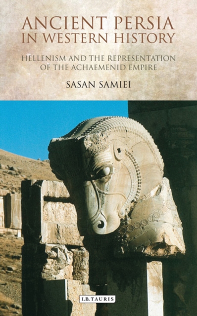 Ancient Persia in Western History : Hellenism and the Representation of the Achaemenid Empire, EPUB eBook