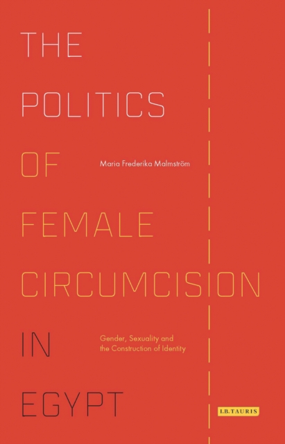 The Politics of Female Circumcision in Egypt : Gender, Sexuality and the Construction of Identity, EPUB eBook