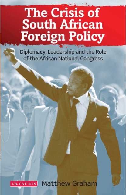 The Crisis of South African Foreign Policy : Diplomacy, Leadership and the Role of the African National Congress, EPUB eBook