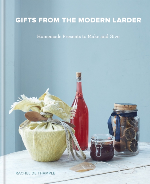Gifts from the Modern Larder : Homemade Presents to Make and Give, Hardback Book