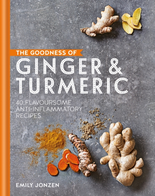 The Goodness of Ginger & Turmeric : 40 flavoursome anti-inflammatory recipes, EPUB eBook