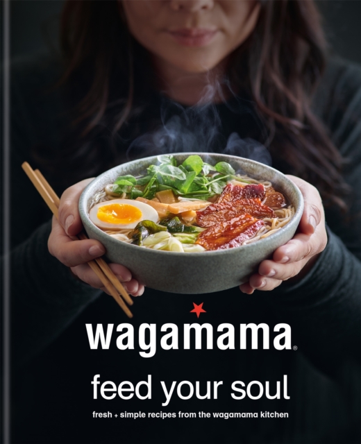 wagamama Feed Your Soul : Fresh + simple recipes from the wagamama kitchen, Hardback Book