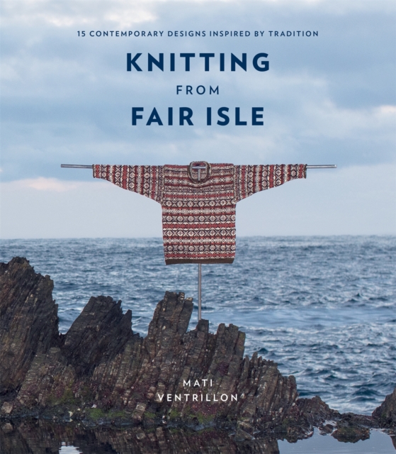 Knitting from Fair Isle : 15 contemporary designs inspired by tradition, Paperback / softback Book