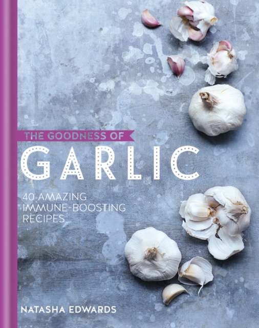 The Goodness of Garlic: 40 Amazing Immune-Boosting Recipes, EPUB eBook