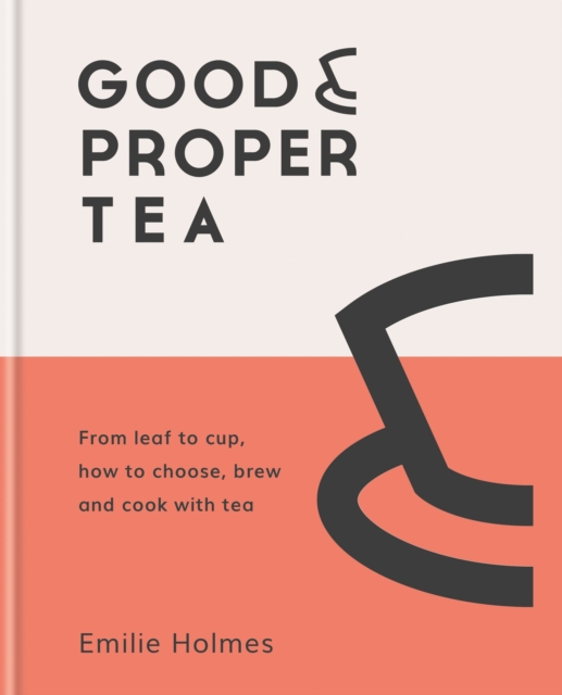 Good & Proper Tea : From leaf to cup, how to choose, brew and cook with tea, EPUB eBook