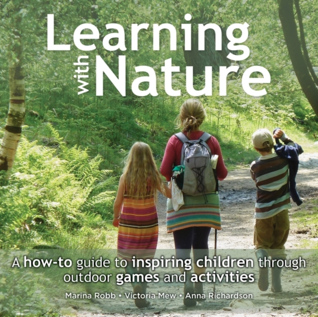 Learning with Nature : A how-to guide to inspiring children through outdoor games and activities, EPUB eBook