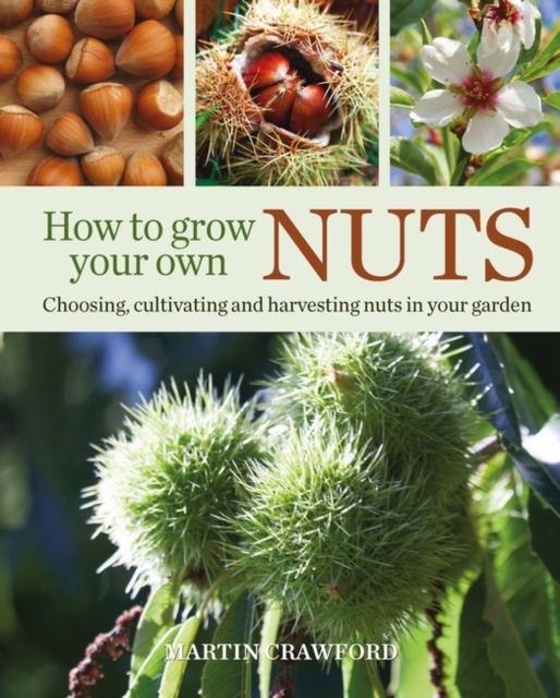 How to Grow Your Own Nuts : Choosing, cultivating and harvesting nuts in your garden, PDF eBook