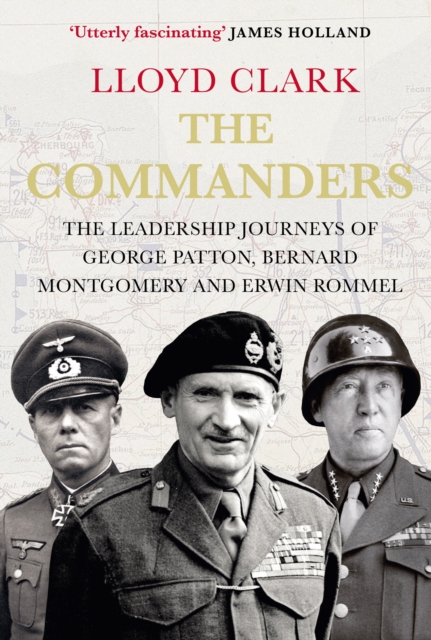 The Commanders : The Leadership Journeys of George Patton, Bernard Montgomery and Erwin Rommel, Paperback / softback Book