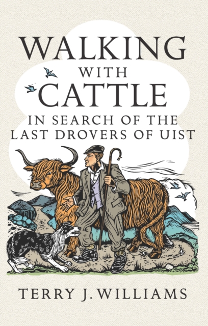 Walking With Cattle : In Search of the Last Drovers of Uist, EPUB eBook