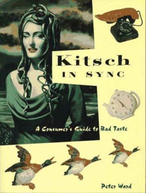 Kitsch in Sync : A Consumer's Guide to Bad Taste, Paperback Book