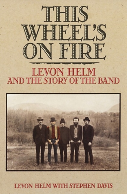 This Wheel's on Fire : Levon Helm and the Story of the "Band", Paperback Book