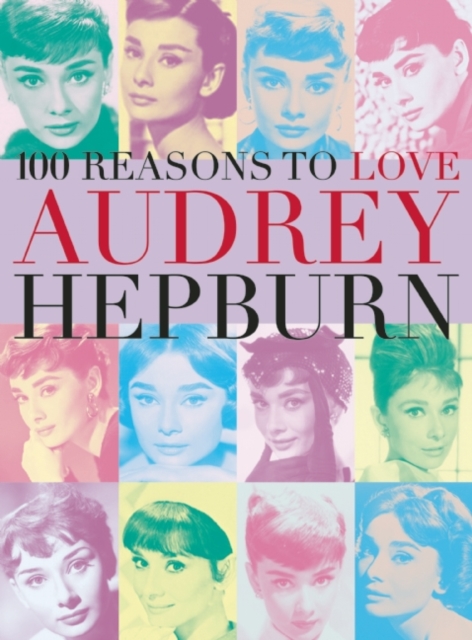 100 Reasons To Love Audrey Hepburn, Paperback / softback Book