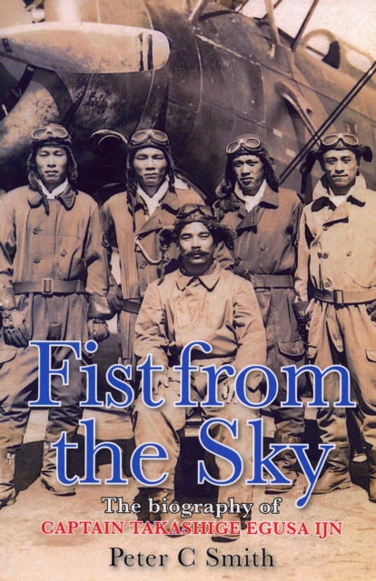 Fist from the Sky : The Story of Captain Takashige Egusa, the Imperial Japanese Navy's Most Illustrious Dive-Bomber Pilot, Hardback Book