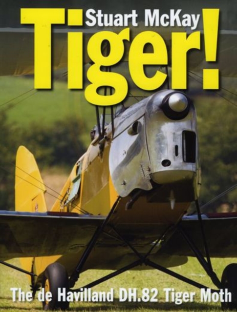 Tiger! : The De Havilland DH.82 Tiger Moth, Hardback Book