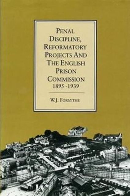 Penal Discipline, Reformatory Projects And The English Prison Commission, 1895-1939, Hardback Book