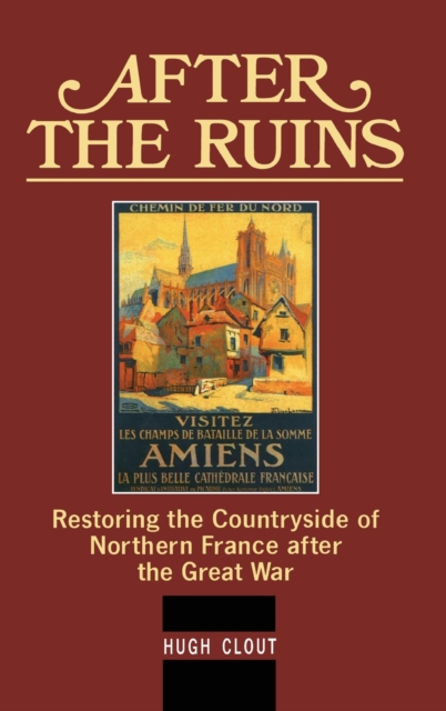 After The Ruins : Restoring the Countryside of Northern France after the Great War, Hardback Book