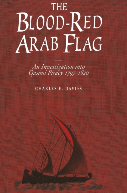 The Blood-Red Arab Flag : An Investigation Into Qasimi Piracy 1797-1820, Hardback Book