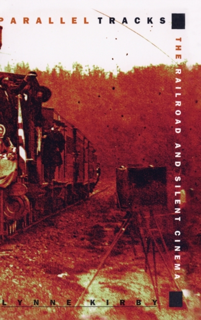 Parallel Tracks : The Railroad and Silent Cinema, Hardback Book