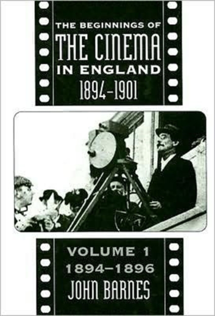 The Beginnings Of The Cinema In England,1894-1901: Volume 1 : 1894-1896, Hardback Book