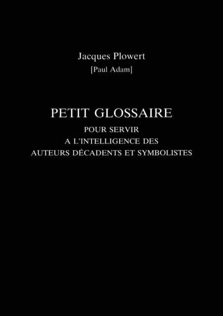 Petit Glossaire Pour Servir A L'Intelligence Des Auteurs Decadents Et Symbolistes, Paperback / softback Book