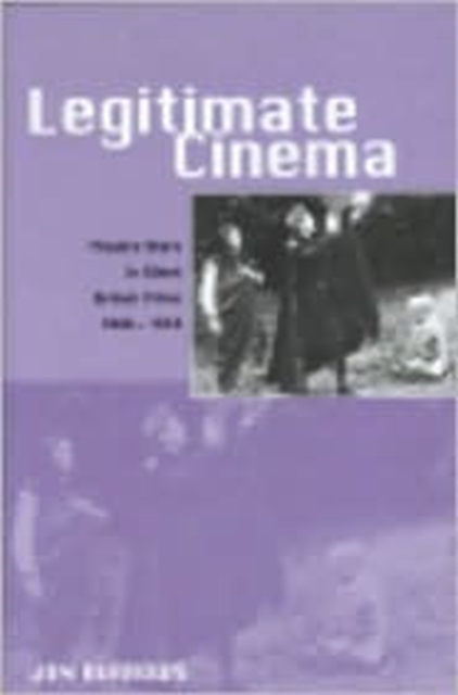 Legitimate Cinema : Theatre Stars in Silent British Films, 1908-1918, Hardback Book