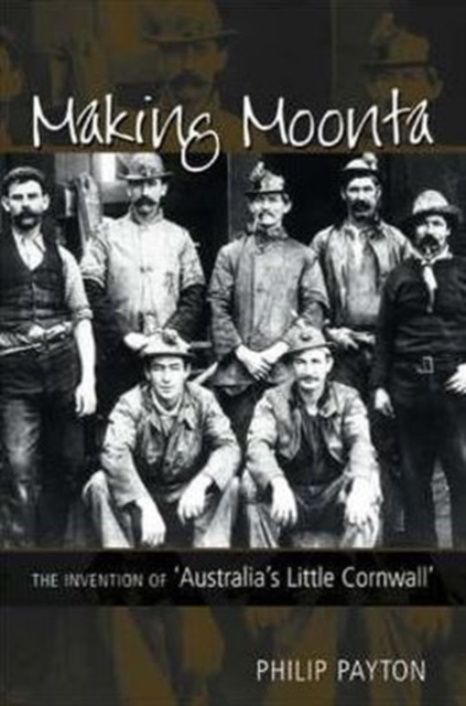 Making Moonta : The Invention of 'Australia's Little Cornwall', Hardback Book