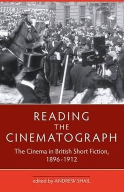 Reading the Cinematograph : The Cinema in British Short Fiction, 1896-1912, Paperback / softback Book