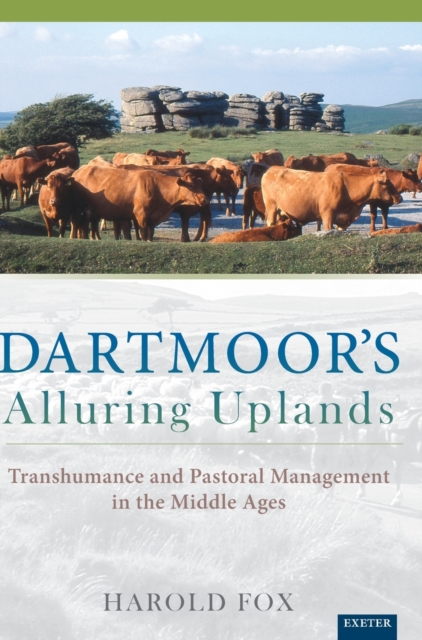 Dartmoor's Alluring Uplands : Transhumance and Pastoral Management in the Middle Ages, Hardback Book