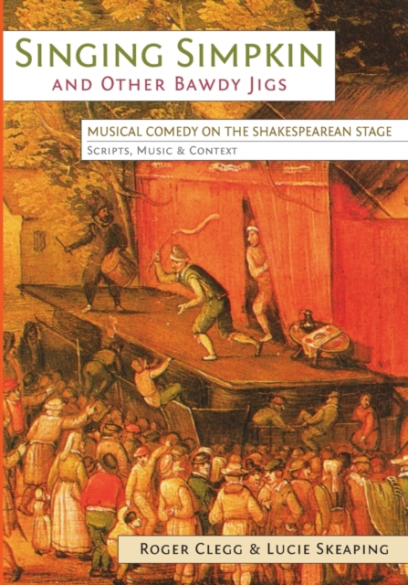 Singing Simpkin and other Bawdy Jigs : Musical Comedy on the Shakespearean Stage: Scripts, Music and Context, Paperback / softback Book
