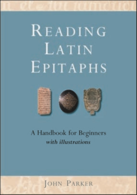 Reading Latin Epitaphs : A Handbook for Beginners, New Edition with Illustrations, PDF eBook