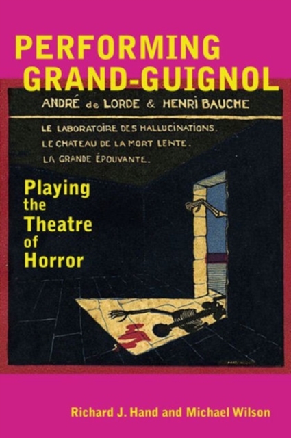 Performing Grand-Guignol : Playing the Theatre of Horror, Hardback Book