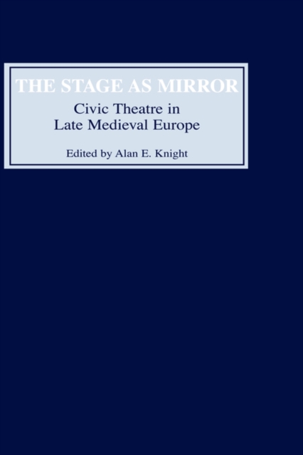 The Stage as Mirror : Civic Theatre in Late Medieval Europe, Hardback Book
