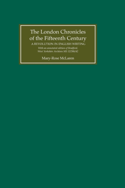 The London Chronicles of the Fifteenth Century : A Revolution in English Writing. With an annotated edition of Bradford, West Yorkshire Archives MS 32D86/42, Hardback Book