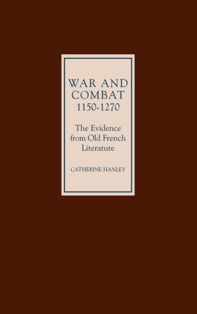 War and Combat, 1150-1270: the Evidence from Old French Literature, Hardback Book