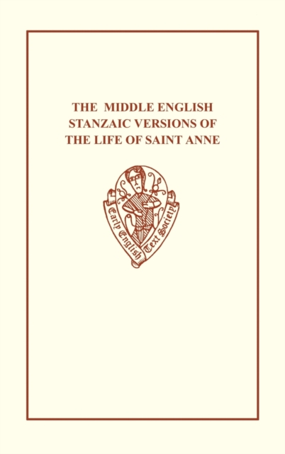 Middle English Stanzaic Versions of the Life of St Anne, Hardback Book