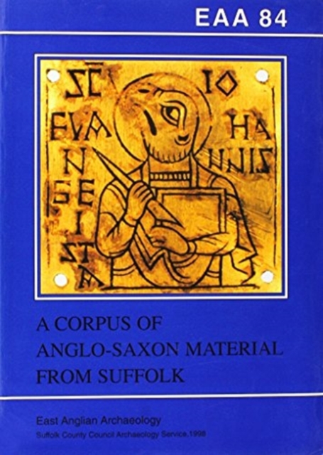 EAA 84: A Corpus of Anglo-Saxon Material from Suffolk, Paperback / softback Book